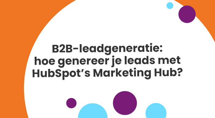 B2B-leadgeneratie hoe genereer je leads met HubSpot’s Marketing Hub