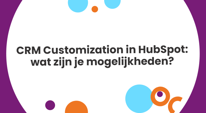 CRM Customization in HubSpot wat zijn je mogelijkheden