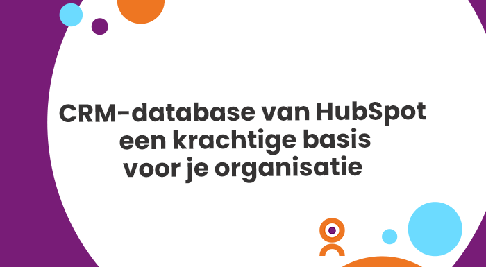 CRM-database van HubSpot een krachtige basis voor je organisatie