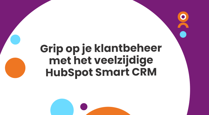 Grip op je klantbeheer met het veelzijdige HubSpot Smart CRM