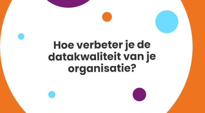 Hoe verbeter je de datakwaliteit van je organisatie