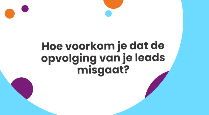 Hoe voorkom je dat de opvolging van je leads misgaat