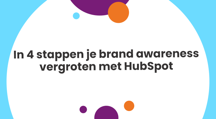 In 4 stappen je brand awareness vergroten met HubSpot