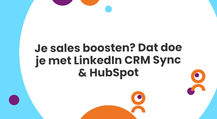 Je sales boosten Dat doe je met LinkedIn CRM Sync HubSpot