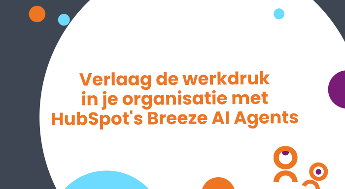 Verlaag de werkdruk in je organisatie met HubSpots Breeze AI Agents