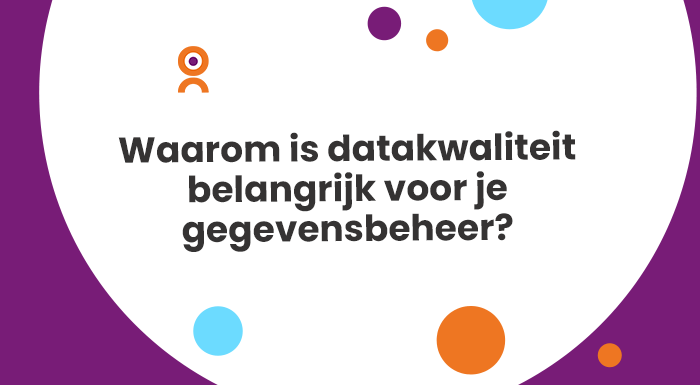 Waarom is datakwaliteit belangrijk voor je gegevensbeheer