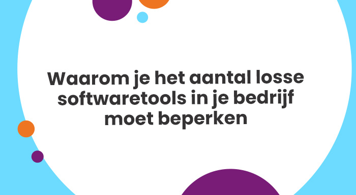 Waarom je het aantal losse softwaretools in je bedrijf moet beperken