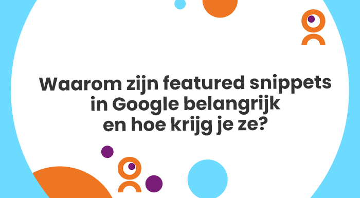 Waarom zijn featured snippets in Google belangrijk en hoe krijg je ze