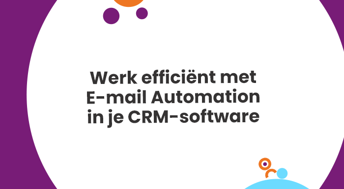 Werk efficiënt met E-mail Automation in je CRM-software