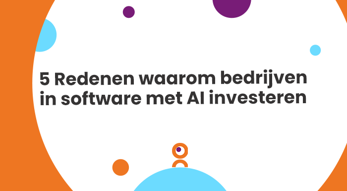 5 Redenen waarom bedrijven in software met AI investeren