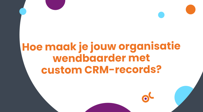 Je organisatie wendbaarder maken met custom objecten, custom CRM-records en custom record cards.