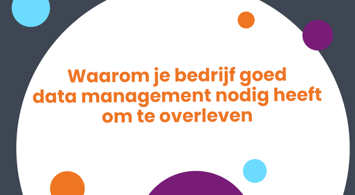 Waarom je bedrijf goed data management nodig heeft om te overleven